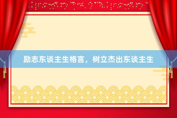 励志东谈主生格言,树立杰出东谈主生